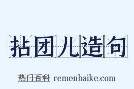 拈团儿造句是什么意思的图片